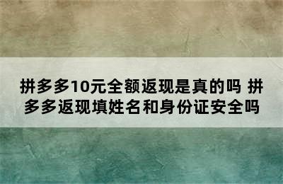 拼多多10元全额返现是真的吗 拼多多返现填姓名和身份证安全吗